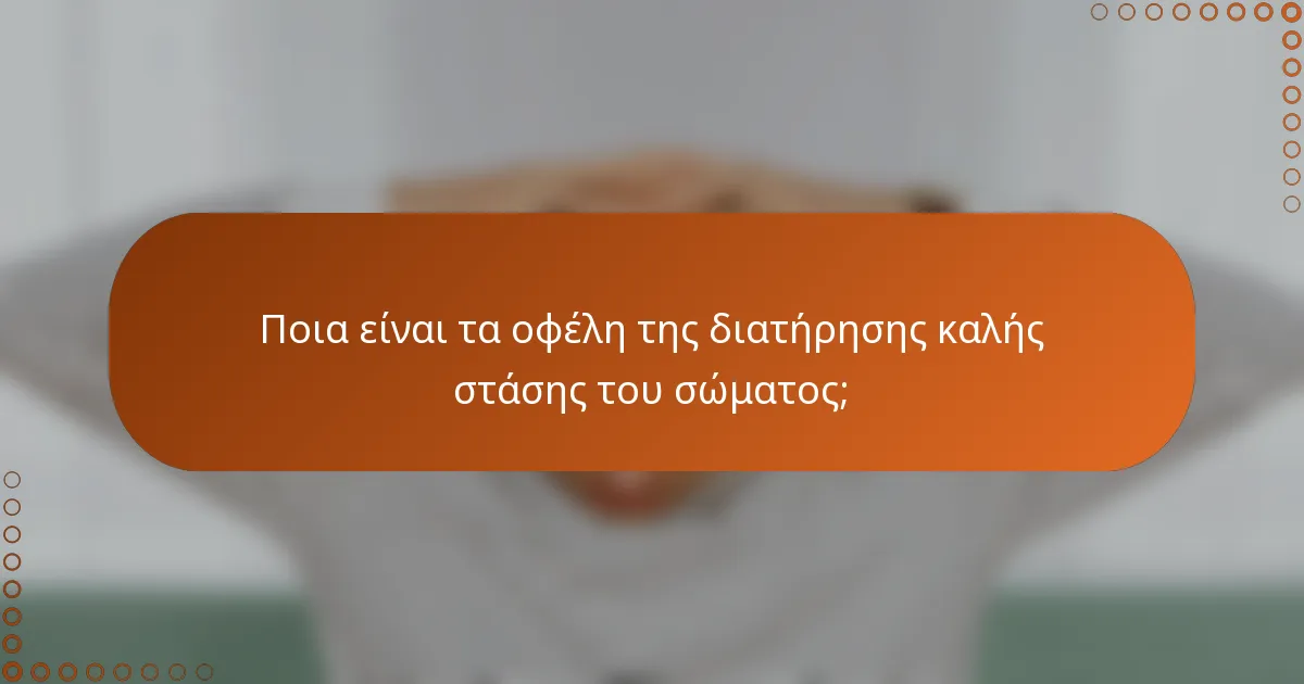 Ποια είναι τα οφέλη της διατήρησης καλής στάσης του σώματος;