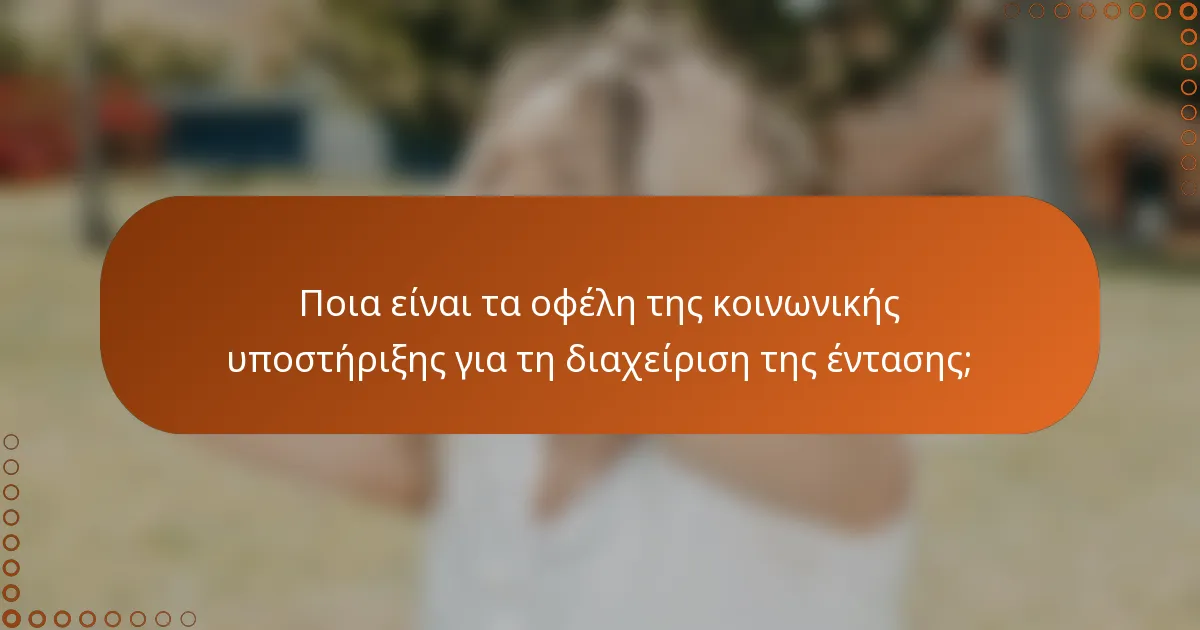 Ποια είναι τα οφέλη της κοινωνικής υποστήριξης για τη διαχείριση της έντασης;