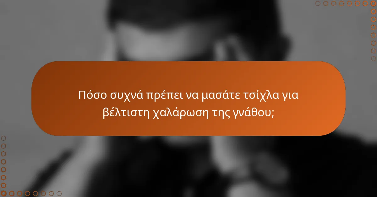 Πόσο συχνά πρέπει να μασάτε τσίχλα για βέλτιστη χαλάρωση της γνάθου;
